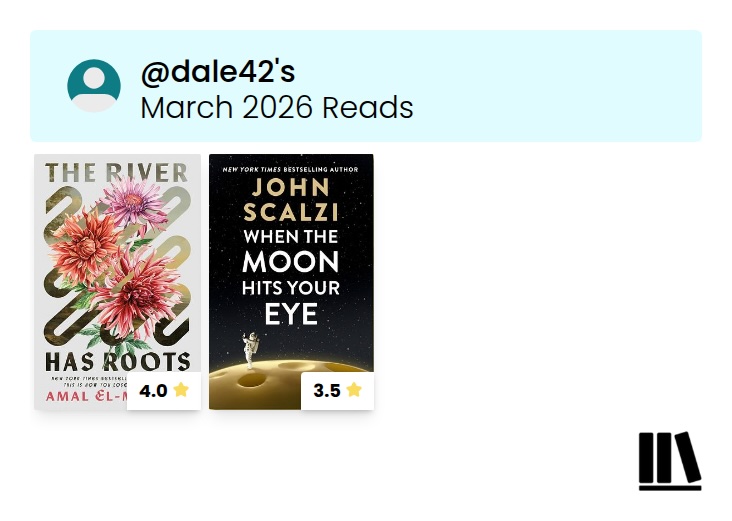 StoryGraph wrap-up card for @dale42 showing March 2026 reads: The River Has Roots by Amal El-Mohtar (rated 4.0 stars) and When the Moon Hits Your Eye by John Scalzi (rated 3.5 stars).