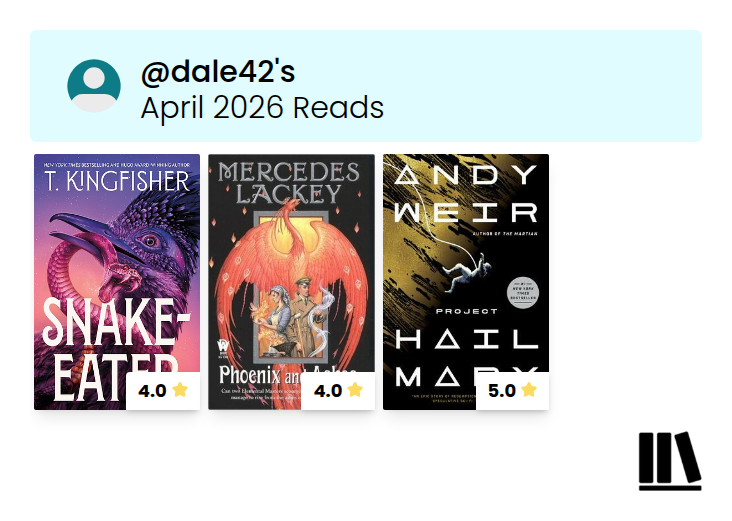StoryGraph wrap-up card for @dale42 showing April 2026 reads: Snake-Eater by T. Kingfisher (rated 4.0 stars), Phoenix and Ashes by Mercedes Lackey (rated 4.0 stars), and Project Hail Mary by Andy Weiri (rated 5.0 stars).